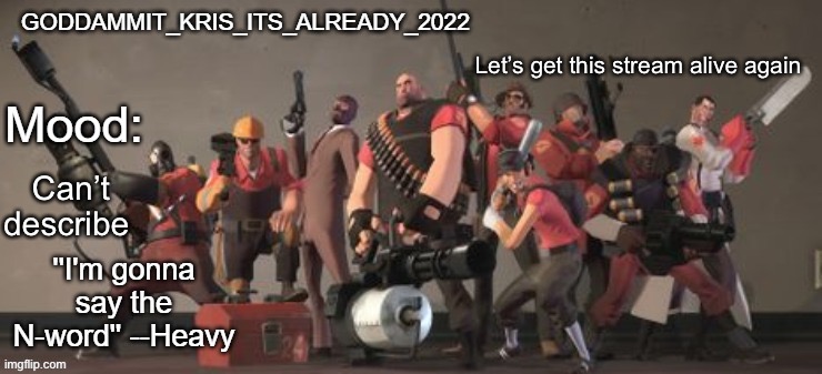 Krises TF2 temp (Thanks Nocturnum) | Let’s get this stream alive again; Can’t describe | image tagged in krises tf2 temp thanks nocturnum | made w/ Imgflip meme maker