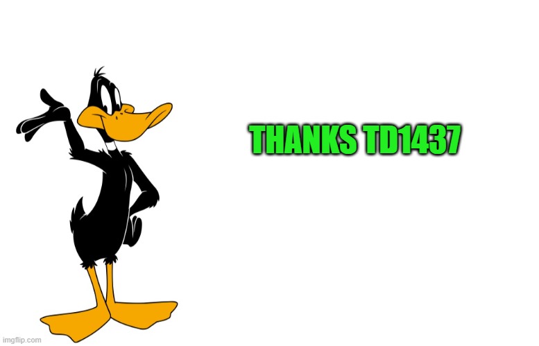 daffy speaking | THANKS TD1437 | image tagged in daffy speaking | made w/ Imgflip meme maker