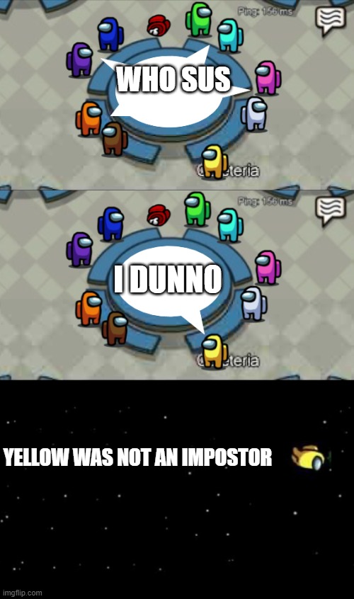 Amongus voting | WHO SUS; I DUNNO; YELLOW WAS NOT AN IMPOSTOR | image tagged in yellow was ejected,among us ejected | made w/ Imgflip meme maker