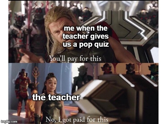 very true | me when the teacher gives us a pop quiz; the teacher | image tagged in marvel,memes | made w/ Imgflip meme maker