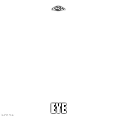 ? | 𓁹; EYE | image tagged in memes,blank transparent square | made w/ Imgflip meme maker