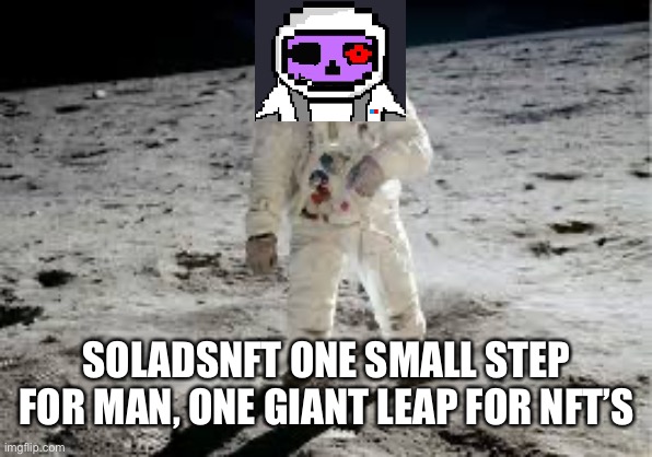 One small step for man | SOLADSNFT ONE SMALL STEP FOR MAN, ONE GIANT LEAP FOR NFT’S | image tagged in one small step for man | made w/ Imgflip meme maker