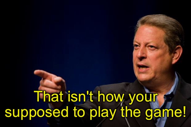 al gore troll | That isn't how your supposed to play the game! | image tagged in al gore troll | made w/ Imgflip meme maker
