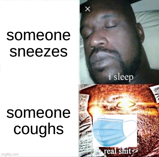Sleeping Shaq | someone sneezes; someone coughs | image tagged in memes,sleeping shaq | made w/ Imgflip meme maker