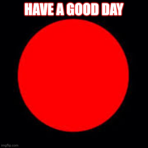 I have Good day | HAVE A GOOD DAY | image tagged in i have good day | made w/ Imgflip meme maker