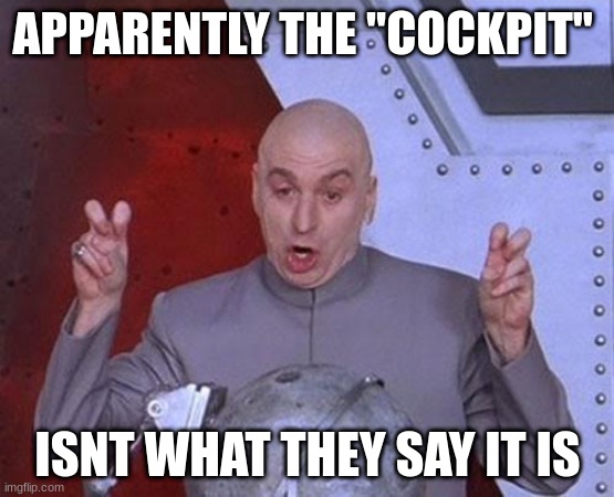 Those lying scum | APPARENTLY THE "COCKPIT"; ISNT WHAT THEY SAY IT IS | image tagged in memes,dr evil laser | made w/ Imgflip meme maker