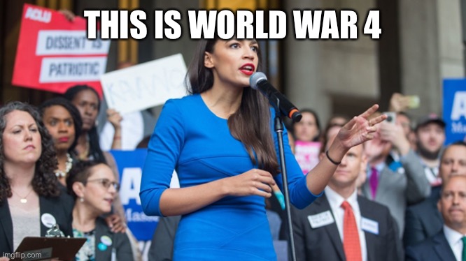 Jan 6th | THIS IS WORLD WAR 4 | image tagged in aoc dope | made w/ Imgflip meme maker