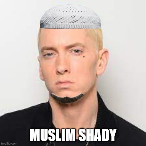 muslim shady |  MUSLIM SHADY | image tagged in eminem,slim shady,arab,a | made w/ Imgflip meme maker