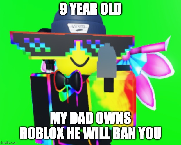 bruh what | 9 YEAR OLD; MY DAD OWNS ROBLOX HE WILL BAN YOU | image tagged in rgb noob with a gun | made w/ Imgflip meme maker