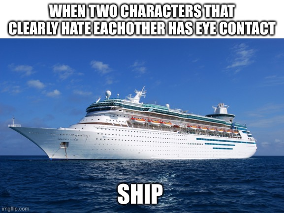 WHEN TWO CHARACTERS THAT CLEARLY HATE EACHOTHER HAS EYE CONTACT; SHIP | image tagged in shipping,admiral ackbar relationship expert | made w/ Imgflip meme maker