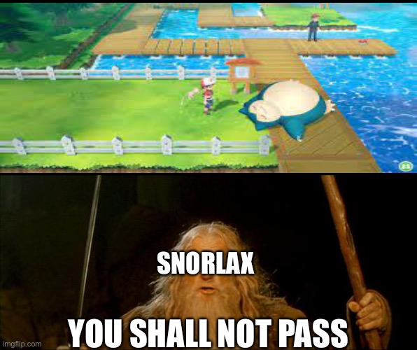 gandalf you shall not pass | YOU SHALL NOT PASS; SNORLAX | image tagged in gandalf you shall not pass,snorlax,pokemon | made w/ Imgflip meme maker