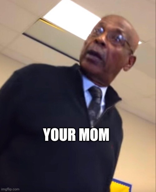 your moms a hoe | YOUR MOM | image tagged in your moms a hoe | made w/ Imgflip meme maker