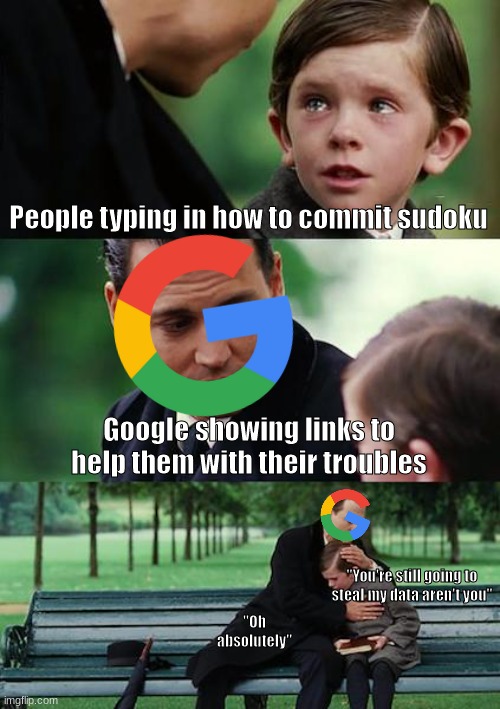 Image Title | People typing in how to commit sudoku; Google showing links to help them with their troubles; "You're still going to steal my data aren't you"; "Oh absolutely" | image tagged in memes,finding neverland,google | made w/ Imgflip meme maker