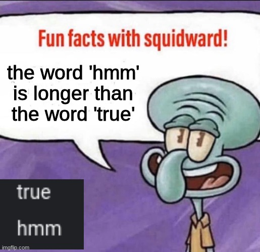 true hmm | the word 'hmm' is longer than the word 'true' | image tagged in fun facts with squidward,funny,memes,words,spongebob | made w/ Imgflip meme maker