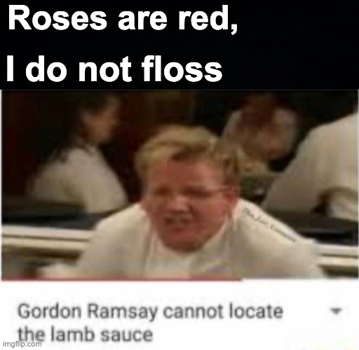 Where's the Lamb SOUCE | Roses are red, I do not floss | image tagged in memes,unfunny,lamb sauce | made w/ Imgflip meme maker