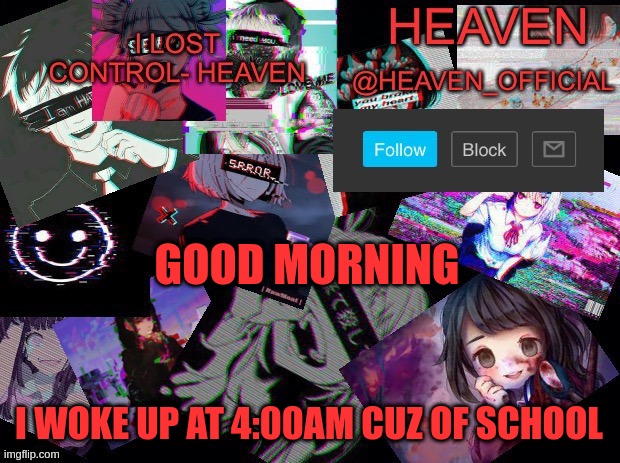 im suffering ;-; I only get 6 hours of sleep | GOOD MORNING; I WOKE UP AT 4:00AM CUZ OF SCHOOL | image tagged in heavenly | made w/ Imgflip meme maker