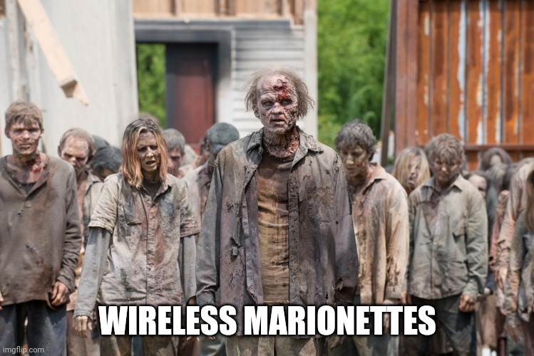 zombies | WIRELESS MARIONETTES | image tagged in zombies | made w/ Imgflip meme maker