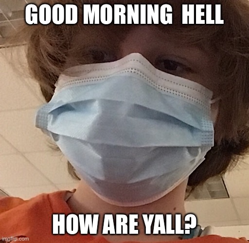 GOOD MORNING  HELL; HOW ARE YALL? | made w/ Imgflip meme maker