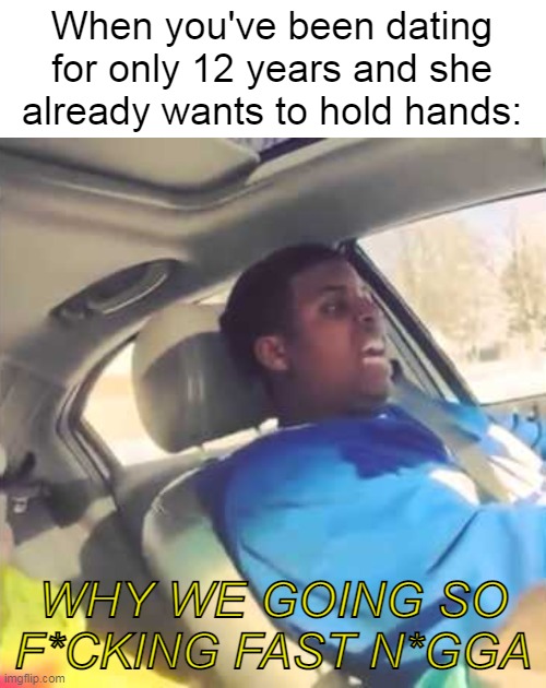 When you've been dating for only 12 years and she already wants to hold hands: | image tagged in memes | made w/ Imgflip meme maker