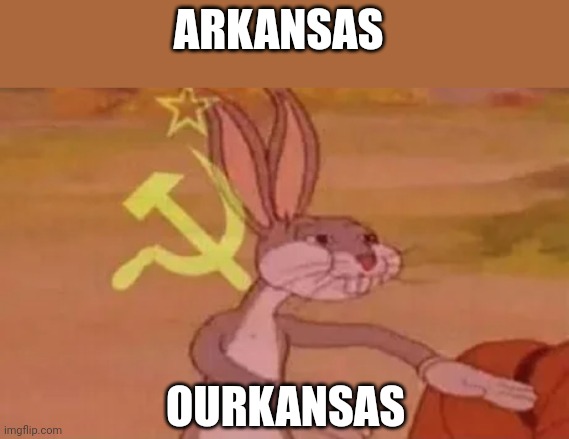 Bugs bunny communist | ARKANSAS; OURKANSAS | image tagged in bugs bunny communist | made w/ Imgflip meme maker