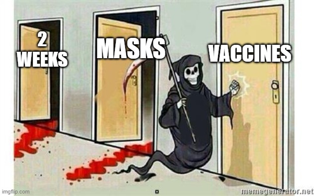 Grim Reaper Knocking Door | VACCINES; MASKS; 2 WEEKS | image tagged in grim reaper knocking door | made w/ Imgflip meme maker