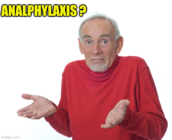 Old Man Shrugging | ANALPHYLAXIS ? | image tagged in old man shrugging | made w/ Imgflip meme maker