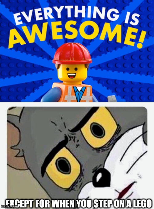 lego pain |  EXCEPT FOR WHEN YOU STEP ON A LEGO | image tagged in lego movie,disturbed tom,pain,lego,step | made w/ Imgflip meme maker