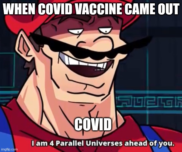I Am 4 Parallel Universes Ahead Of You | WHEN COVID VACCINE CAME OUT; COVID | image tagged in i am 4 parallel universes ahead of you | made w/ Imgflip meme maker