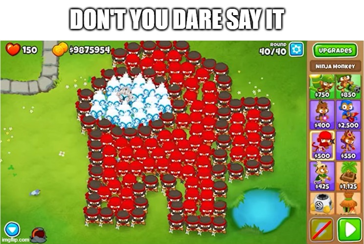 vote for 1 Monkey, or more | DON'T YOU DARE SAY IT | image tagged in don't you dare say it among us,bloons td 6 | made w/ Imgflip meme maker