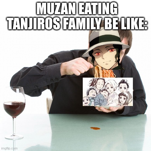 muzan eating tanjiros family | MUZAN EATING TANJIROS FAMILY BE LIKE: | made w/ Imgflip meme maker