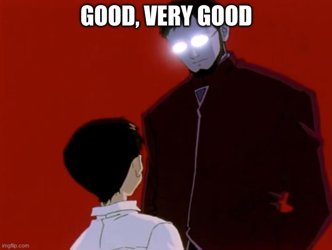 When you hand in your assignment first. | GOOD, VERY GOOD | image tagged in evangelion,idfk,lol | made w/ Imgflip meme maker