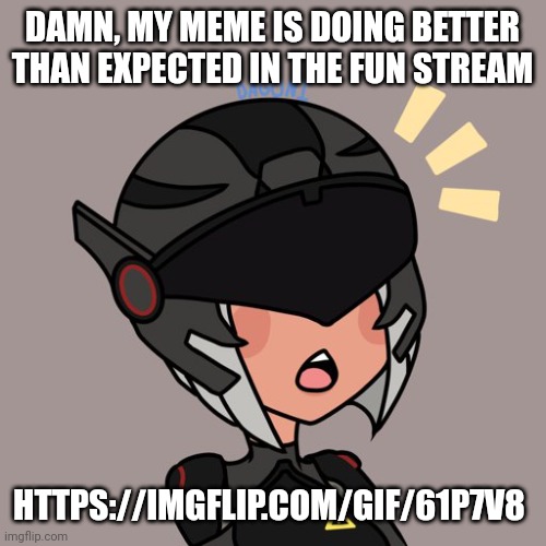 At I think 50 upvotes rn, and it's on the top last 24 hours tab | DAMN, MY MEME IS DOING BETTER THAN EXPECTED IN THE FUN STREAM; HTTPS://IMGFLIP.COM/GIF/61P7V8 | image tagged in brute gunner | made w/ Imgflip meme maker