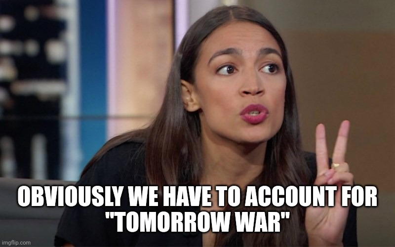 aoc 2 Fingers | OBVIOUSLY WE HAVE TO ACCOUNT FOR
"TOMORROW WAR" | image tagged in aoc 2 fingers | made w/ Imgflip meme maker