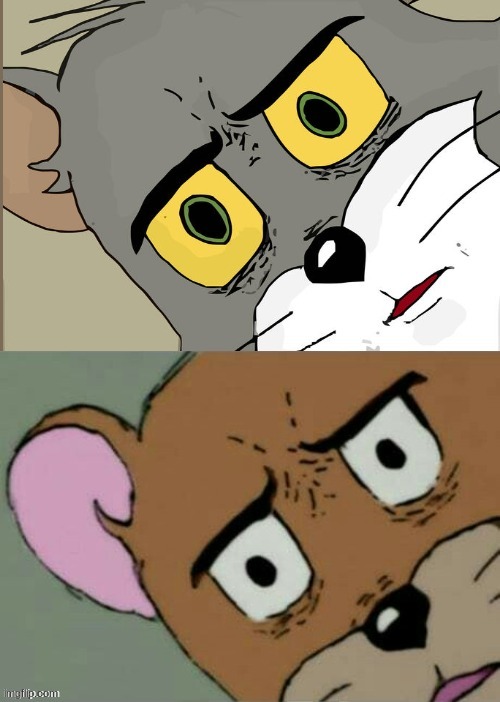 Unsettle Tom And Jerry | image tagged in unsettle tom and jerry | made w/ Imgflip meme maker