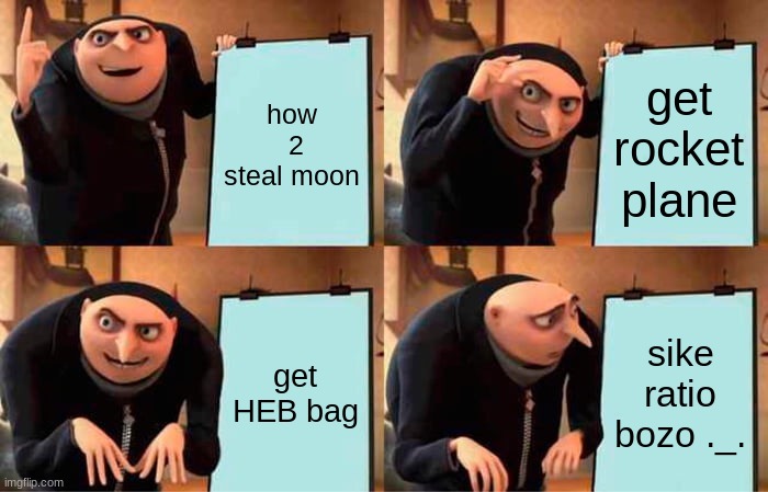 Gru's Plan Meme | how  2 steal moon; get rocket plane; get HEB bag; sike ratio bozo ._. | image tagged in memes,gru's plan | made w/ Imgflip meme maker