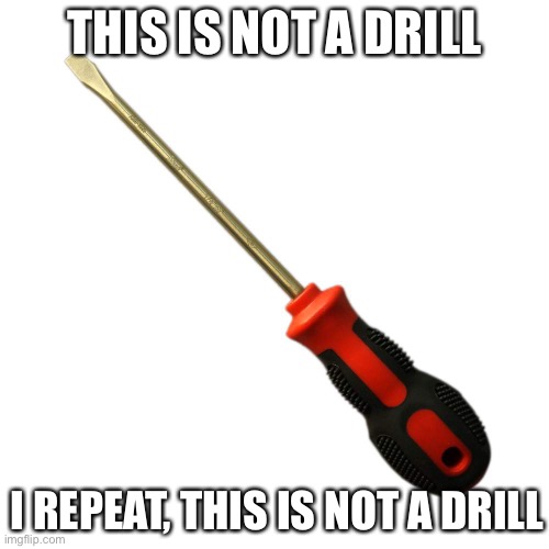 He’s not wrong |  THIS IS NOT A DRILL; I REPEAT, THIS IS NOT A DRILL | image tagged in dad joke,anti meme,funny,memes | made w/ Imgflip meme maker