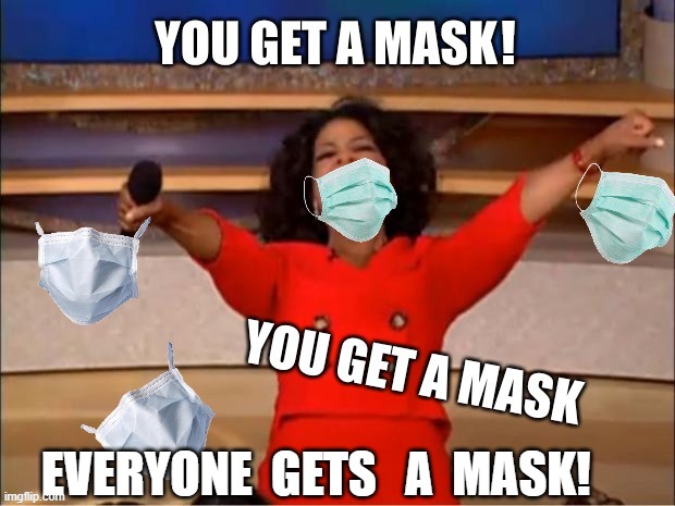 Thanks Oprah! | ! EVERYONE  GETS   A  MASK! | image tagged in oprah winfrey,oprah masks,n-95 mask,oprah covid,n95 mask | made w/ Imgflip meme maker