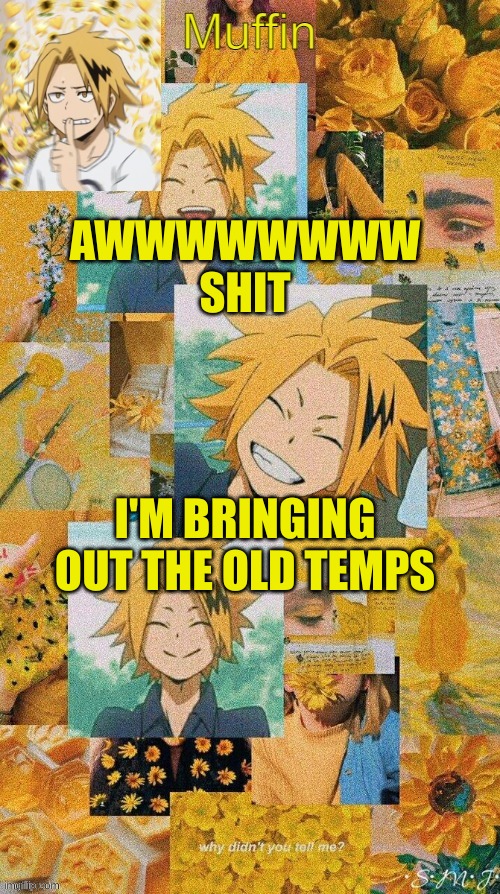 DENKIDENKIDENKIDENKIDENKIDENKIDENKIDENKI | AWWWWWWWW SHIT; I'M BRINGING OUT THE OLD TEMPS | image tagged in denkidenkidenkidenkidenkidenkidenkidenki | made w/ Imgflip meme maker