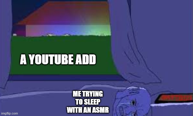No youtube i don't want youtube premium i just want to sleep- | A YOUTUBE ADD; ME TRYING TO SLEEP WITH AN ASMR | image tagged in wojak trying to sleep,asmr | made w/ Imgflip meme maker