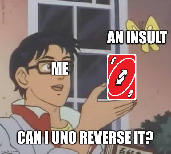 Uno reverse cardsssssssssssssssssssssssssssssssssssssssssssssssssssssssssssssssssssssssssssss | AN INSULT; ME; CAN I UNO REVERSE IT? | image tagged in memes,is this a pigeon | made w/ Imgflip meme maker
