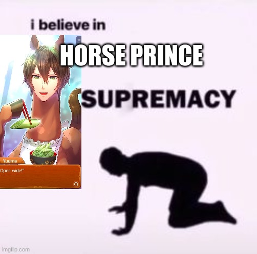 Horse Prince | HORSE PRINCE | image tagged in i believe in supremacy | made w/ Imgflip meme maker