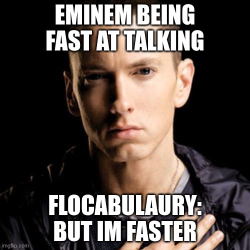 Eminem Meme |  EMINEM BEING FAST AT TALKING; FLOCABULAURY: BUT IM FASTER | image tagged in memes,eminem | made w/ Imgflip meme maker