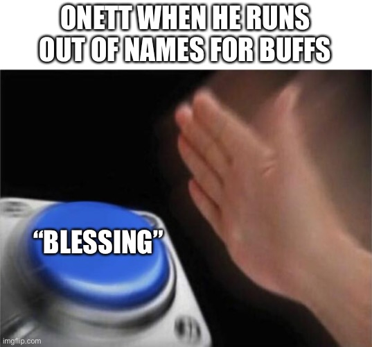 Bee Swarm Simulator meme | ONETT WHEN HE RUNS OUT OF NAMES FOR BUFFS; “BLESSING” | image tagged in memes,blank nut button | made w/ Imgflip meme maker