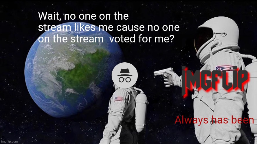 Incognito trying to figure out why his popularity rating is lower than sleepy Joe's | Wait, no one on the stream likes me cause no one on the stream  voted for me? Always has been | image tagged in memes,always has been,incognito,guy,for president | made w/ Imgflip meme maker