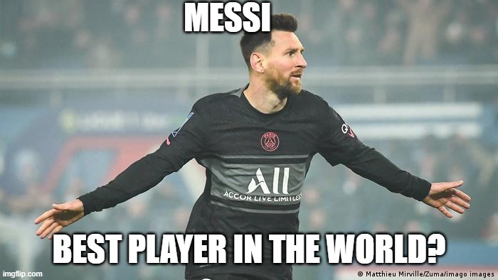 Is Lionel Messi the best player in the world |  MESSI; BEST PLAYER IN THE WORLD? | image tagged in messi,psg | made w/ Imgflip meme maker