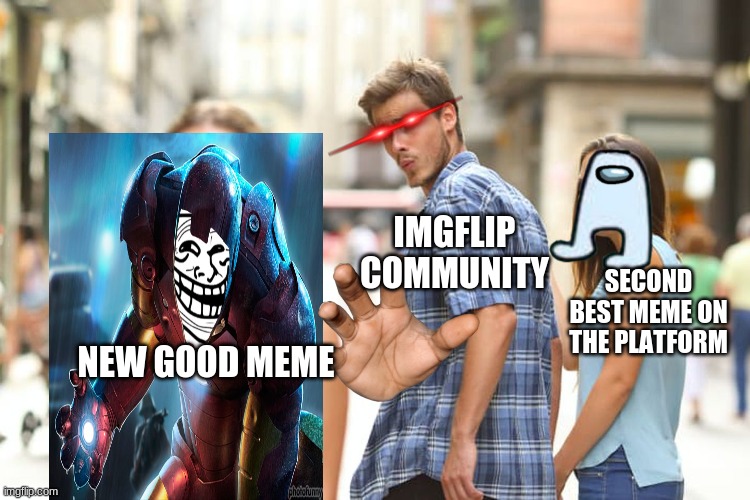 da community | IMGFLIP COMMUNITY; SECOND BEST MEME ON THE PLATFORM; NEW GOOD MEME | image tagged in memes,distracted boyfriend,imgflip users,stop reading the tags | made w/ Imgflip meme maker
