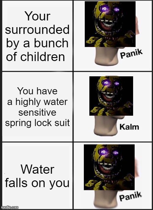 Panik Kalm Panik | Your surrounded by a bunch of children; You have a highly water sensitive spring lock suit; Water falls on you | image tagged in memes,panik kalm panik | made w/ Imgflip meme maker