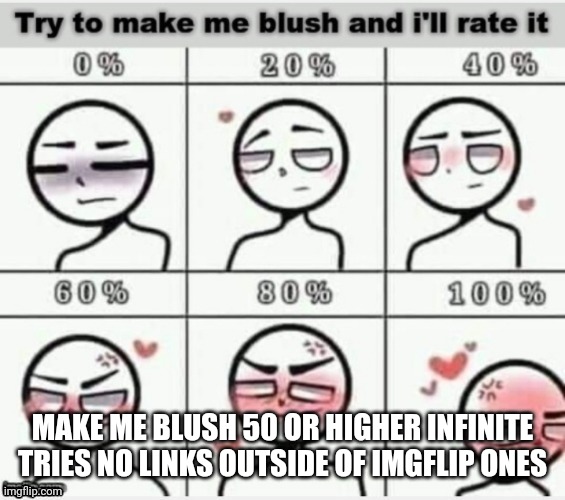 E | MAKE ME BLUSH 50 OR HIGHER INFINITE TRIES NO LINKS OUTSIDE OF IMGFLIP ONES | image tagged in e | made w/ Imgflip meme maker