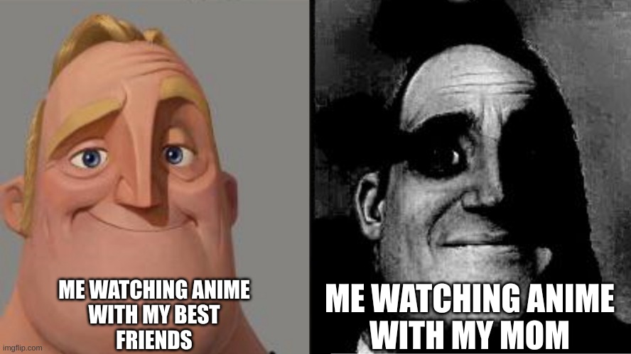 Watching anime with people | ME WATCHING ANIME
WITH MY BEST
FRIENDS; ME WATCHING ANIME
WITH MY MOM | image tagged in traumatized mr incredible | made w/ Imgflip meme maker