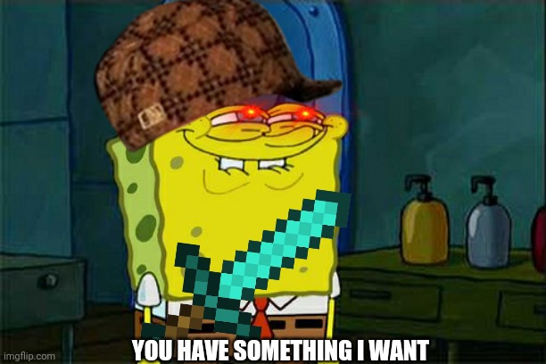 Ok | YOU HAVE SOMETHING I WANT | image tagged in memes,don't you squidward | made w/ Imgflip meme maker